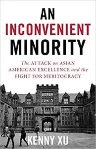 An Inconvenient Minority: The Attack on Asian American Excellence and the Fight for Meritocracy