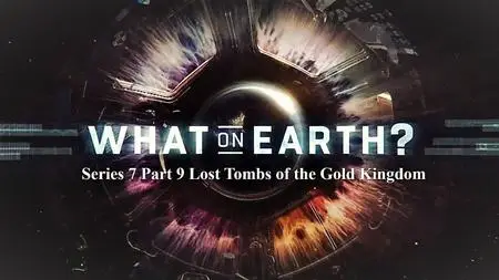 Sci Ch - What on Earth Series 7 Part 9: Lost Tombs of the Gold Kingdom (2020)