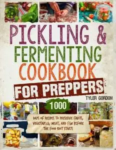 Tyler Gordon - Pickling and Fermenting Cookbook for Preppers