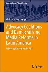 Advocacy Coalitions and Democratizing Media Reforms in Latin America: Whose Voice Gets on the Air?