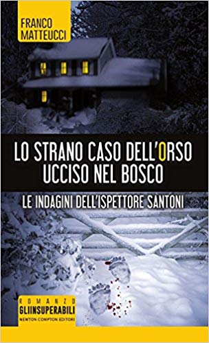 Lo strano caso dell'orso ucciso nel bosco. Le indagini dell'ispettore Santoni - Franco Matteucci