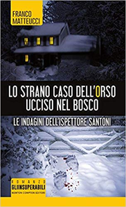 Lo strano caso dell'orso ucciso nel bosco. Le indagini dell'ispettore Santoni - Franco Matteucci