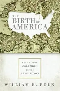 The Birth of America: From Before Columbus to the Revolution