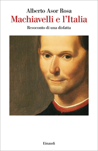 Alberto Asor Rosa - Machiavelli e l'Italia. Resoconto di una disfatta (2019)