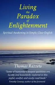 Living the Paradox of Enlightenment: Spiritual Awakening in Simple, Clear English