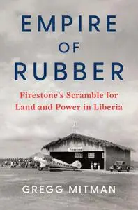Empire of Rubber: Firestone's Scramble for Land and Power in Liberia