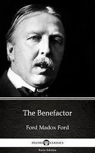 «The Benefactor by Ford Madox Ford – Delphi Classics (Illustrated)» by None