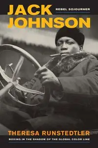 Jack Johnson, Rebel Sojourner : Boxing in the Shadow of the Global Color Line