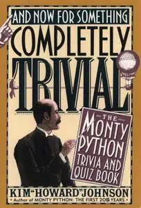 And Now For Something Completely Trivial: The Monty Python Trivia and Quiz Book