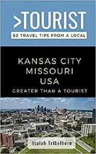 GREATER THAN A TOURIST- KANSAS CITY MISSOURI USA: 50 Travel Tips from a Local