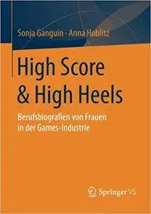 High Score & High Heels: Berufsbiografien von Frauen in der Games-Industrie