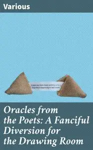 «Oracles from the Poets: A Fanciful Diversion for the Drawing Room» by Various