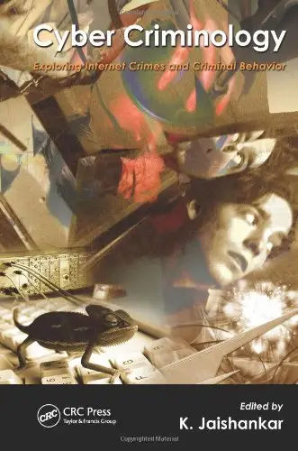 Cyber Criminology: Exploring Internet Crimes and Criminal Behavior