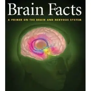 Brain Facts- A Primer on the Brain and Nervous System by Society for Neuroscience