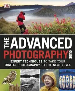 The Advanced Photography Guide: The Ultimate Step-by-Step Manual for Getting the Most from Your Digital Camera