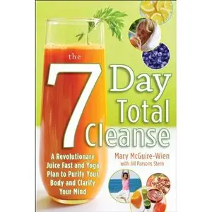 The Seven-Day Total Cleanse: A Revolutionary New Juice Fast and Yoga Plan to Purify Your Body and Clarify the Mind
