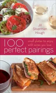 100 Perfect Pairings: Small Plates to Serve with Wines You Love (repost)