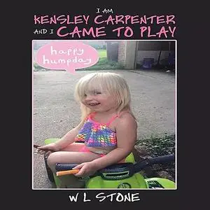 «I'AM KENSLEY CARPENTER AND I CAME TO PLAY» by W.L. Stone