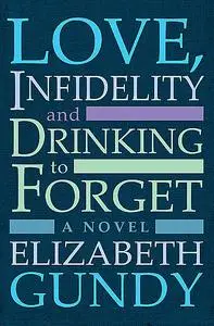 «Love, Infidelity and Drinking To Forget» by Elizabeth Gundy