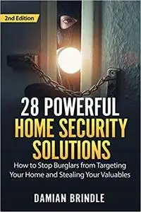 28 Powerful Home Security Solutions: How to Stop Burglars from Targeting Your Home and Stealing Your Valuables