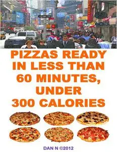 «Pizzas Ready In Less Than 60 Minutes, Under 300 Calories» by Dan N