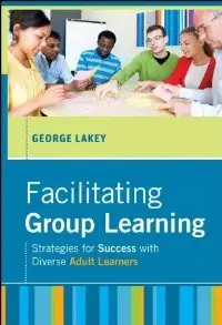 Facilitating Group Learning: Strategies for Success with Adult Learners (JOSSEY-BASS HIGHER & ADULT EDUCATION SERIES)