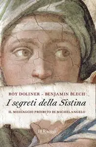 Benjamin Blech, Roy Doliner - I segreti della Sistina. Il messaggio proibito di Michelangelo (2013)