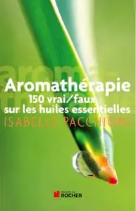 Isabelle Pacchioni, "Aromathérapie : 150 vrai/faux sur les huiles essentielles"