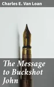 «The Message to Buckshot John» by Charles E.Van Loan