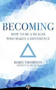 Becoming: How To Be A Healer Who Makes A Difference