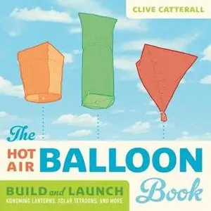 The Hot Air Balloon Book: Build and Launch Kongming Lanterns, Solar Tetroons, and More (repost)