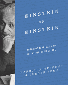 Einstein on Einstein : Autobiographical and Scientific Reflections