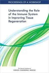 Understanding the Role of the Immune System in Improving Tissue Regeneration: Proceedings of a Workshop