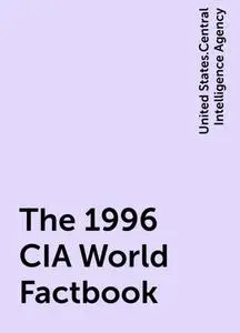 «The 1996 CIA World Factbook» by United States.Central Intelligence Agency