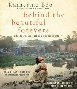 Behind the Beautiful Forevers: Life, Death, and Hope in a Mumbai Undercity [Audiobook] {Repost}