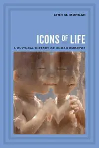 Icons of Life: A Cultural History of Human Embryos