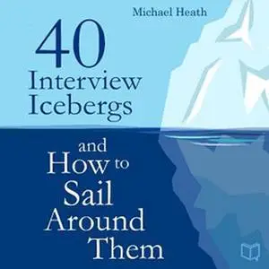 «40 Interview Icebergs and How to Sail Around Them» by Michael Heath