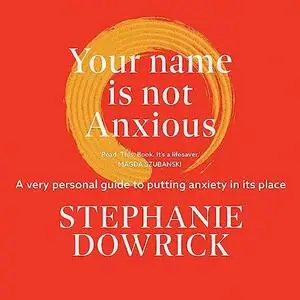 Your Name Is Not Anxious: A Very Personal Guide to Putting Anxiety in Its Place [Audiobook]