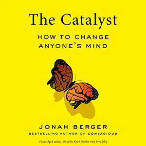 The Catalyst: How to Change Anyone's Mind [Audiobook]