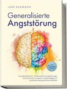 Generalisierte Angststörung: Ein Selbsthilfe Buch - Generalisierte Angststörungen Schritt für Schritt verstehen und bewältigen
