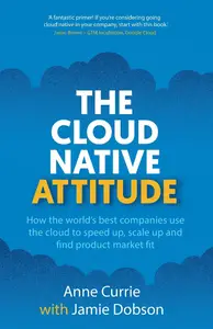 The Cloud Native Attitude: How the world’s best companies use the cloud to speed up, scale up and find product market fit