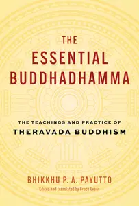 The Essential Buddhadhamma: The Teachings and Practice of Theravada Buddhism