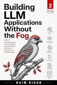 Building LLM Applications Without the Fog: A Practical Guide to RAG, Embeddings, Vector Databases, Fine-Tuning, Evaluation