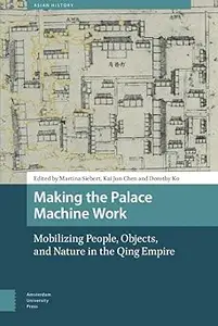 Making the Palace Machine Work: Mobilizing People, Objects, and Nature in the Qing Empire