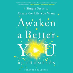 Awaken a Better You: 4 Simple Steps to Create the Life You Want