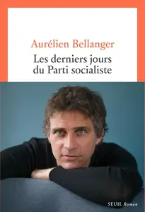 Aurélien Bellanger, "Les derniers Jours du Parti socialiste"