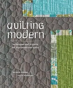 Quilting Modern: Techniques and Projects for Improvisational Quilts