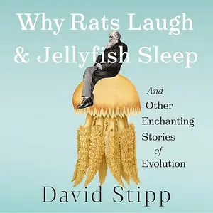 Why Rats Laugh and Jellyfish Sleep: And Other Enchanting Stories of Evolution [Audiobook]