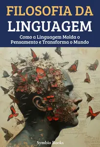 Filosofia da Linguagem: Como a Linguagem Molda o Pensamento e Transforma o Mundo (Portuguese Edition)
