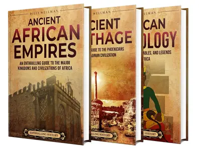 Ancient Africa and African Mythology: An Enthralling Guide to Empires, Civilizations, Myths, Fables, and Legends